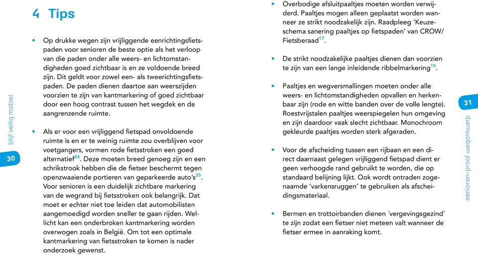 De paden dienen daartoe aan weerszijden voorzien te zijn van kantmarkering of goed zichtbaar door een hoog contrast tussen het wegdek en de aangrenzende ruimte.