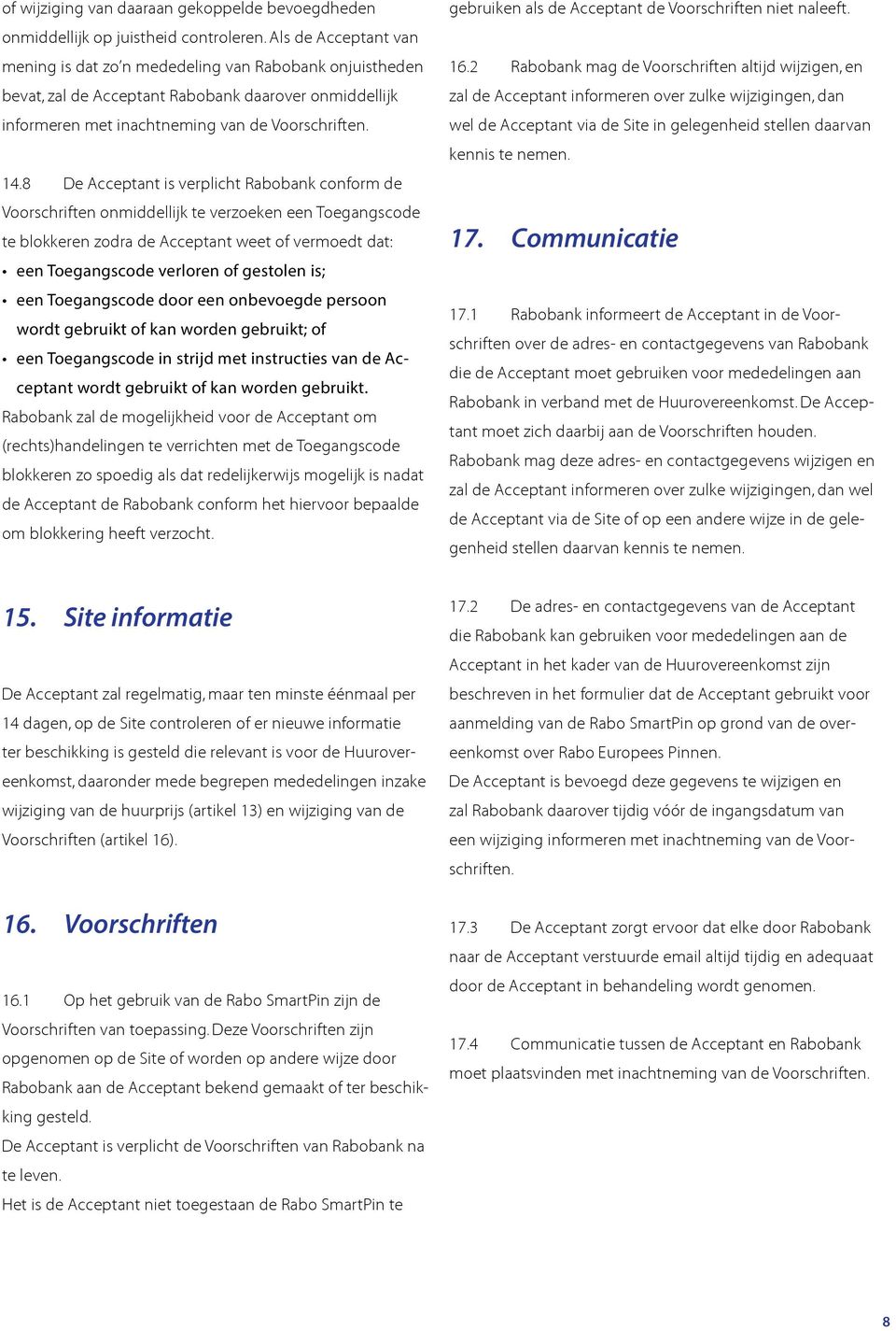 8 De Acceptant is verplicht Rabobank conform de Voorschriften onmiddellijk te verzoeken een Toegangscode te blokkeren zodra de Acceptant weet of vermoedt dat: een Toegangscode verloren of gestolen