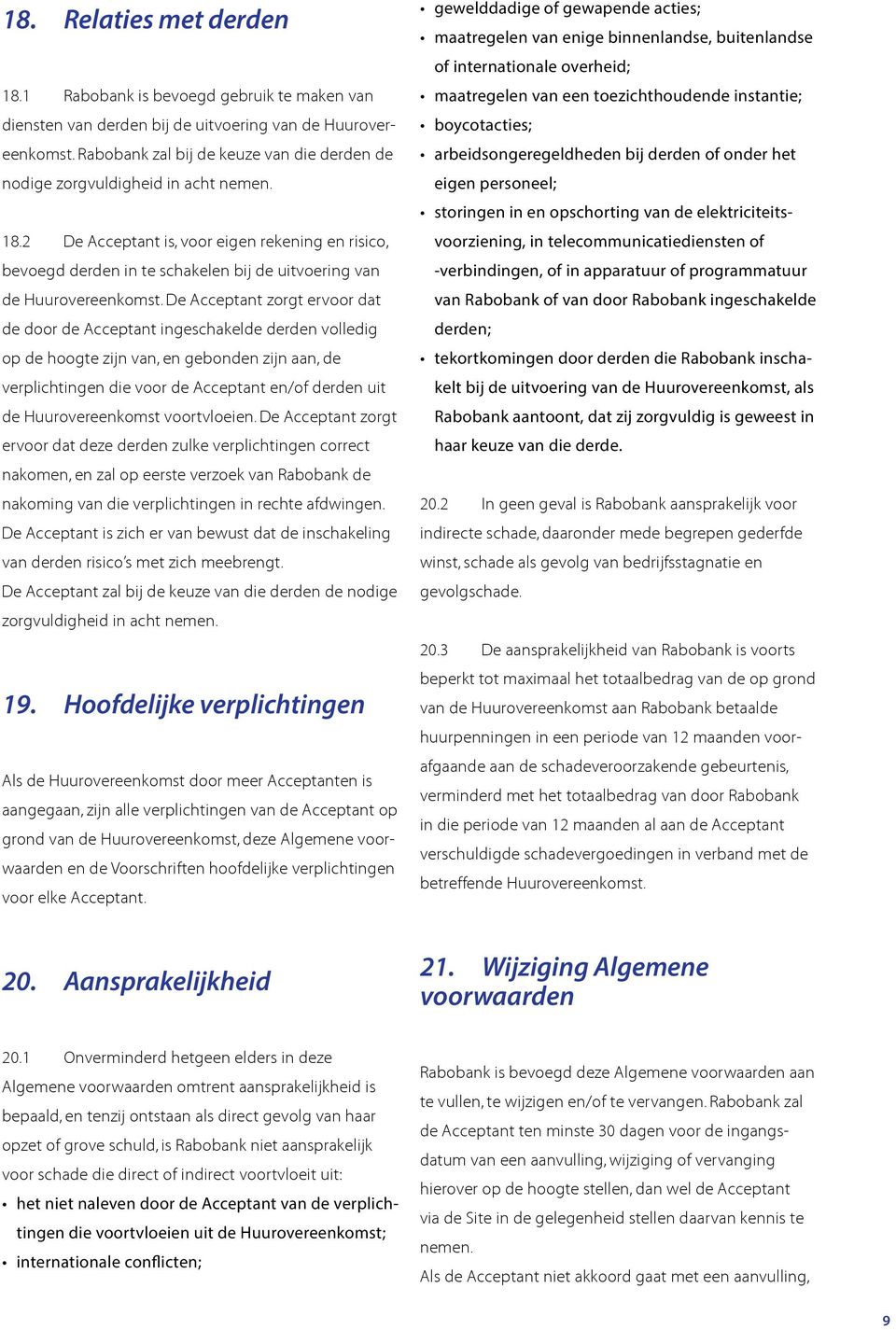 2 De Acceptant is, voor eigen rekening en risico, bevoegd derden in te schakelen bij de uitvoering van de Huurovereenkomst.