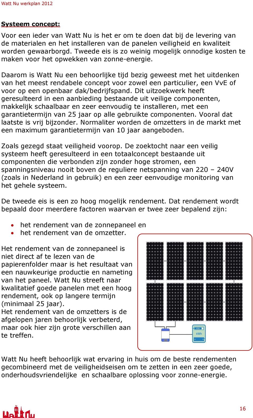 Daarom is Watt Nu een behoorlijke tijd bezig geweest met het uitdenken van het meest rendabele concept voor zowel een particulier, een VvE of voor op een openbaar dak/bedrijfspand.