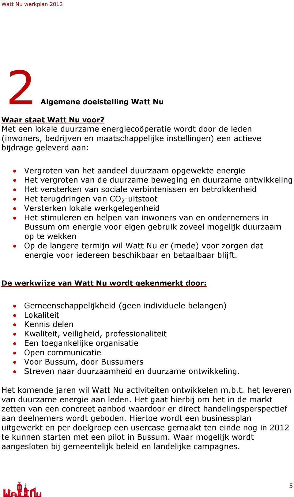 energie Het vergroten van de duurzame beweging en duurzame ontwikkeling Het versterken van sociale verbintenissen en betrokkenheid Het terugdringen van CO 2 -uitstoot Versterken lokale