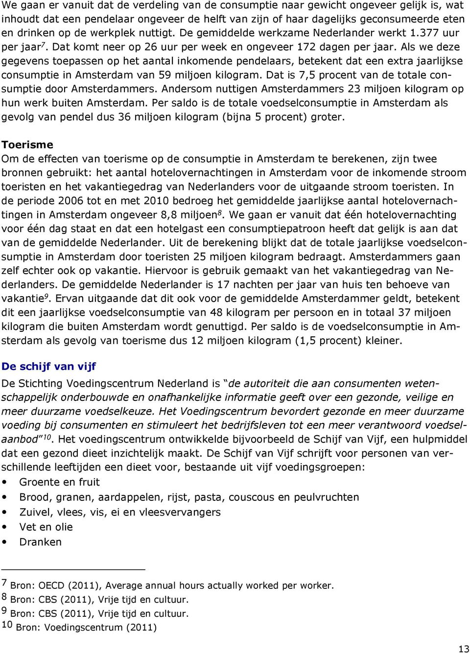 Als we deze gegevens toepassen op het aantal inkomende pendelaars, betekent dat een extra jaarlijkse consumptie in Amsterdam van 59 miljoen kilogram.