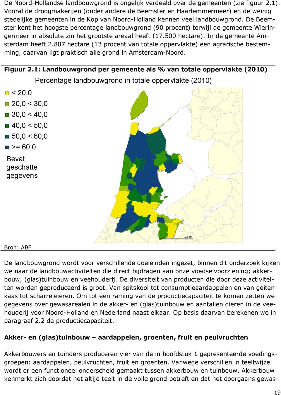 De Beemster kent het hoogste percentage landbouwgrond (90 procent) terwijl de gemeente Wieringermeer in absolute zin het grootste areaal heeft (17.500 hectare). In de gemeente Amsterdam heeft 2.