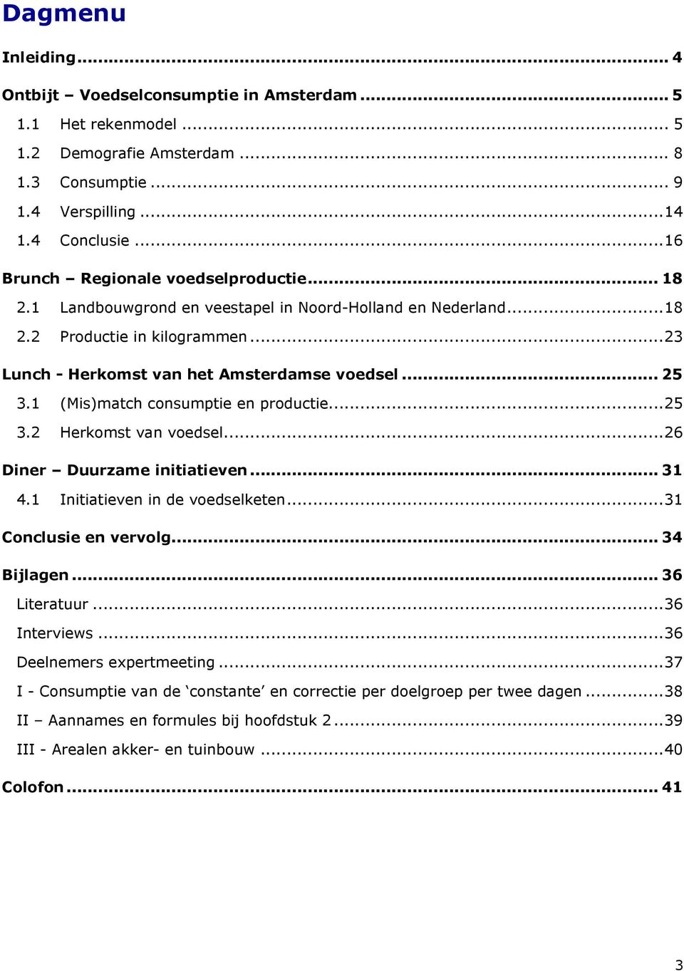 1 (Mis)match consumptie en productie... 25 3.2 Herkomst van voedsel... 26 Diner Duurzame initiatieven... 31 4.1 Initiatieven in de voedselketen... 31 Conclusie en vervolg... 34 Bijlagen.