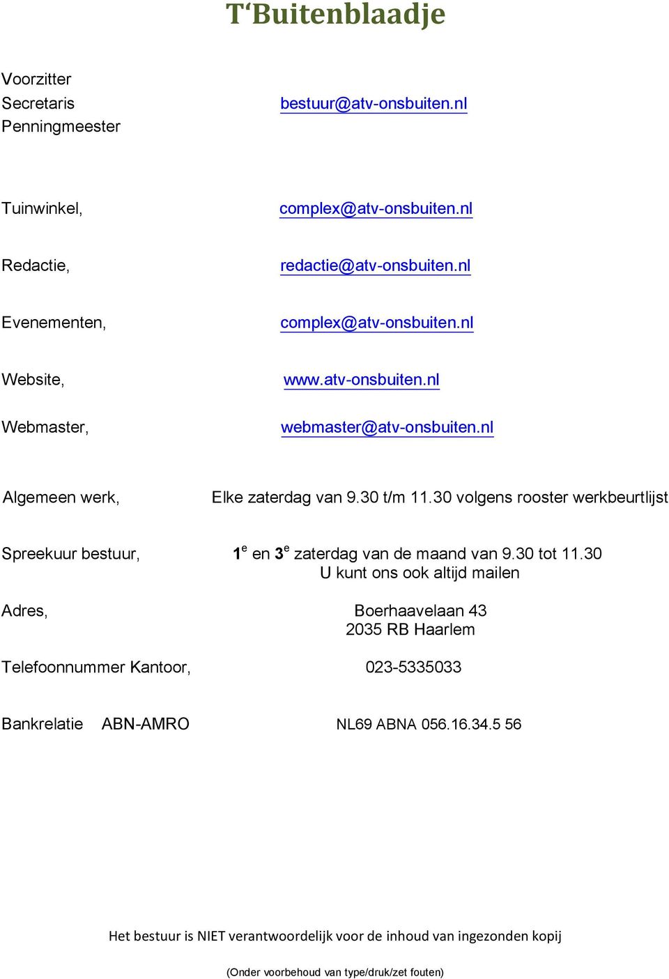 30 volgens rooster werkbeurtlijst Spreekuur bestuur, 1 e en 3 e zaterdag van de maand van 9.30 tot 11.