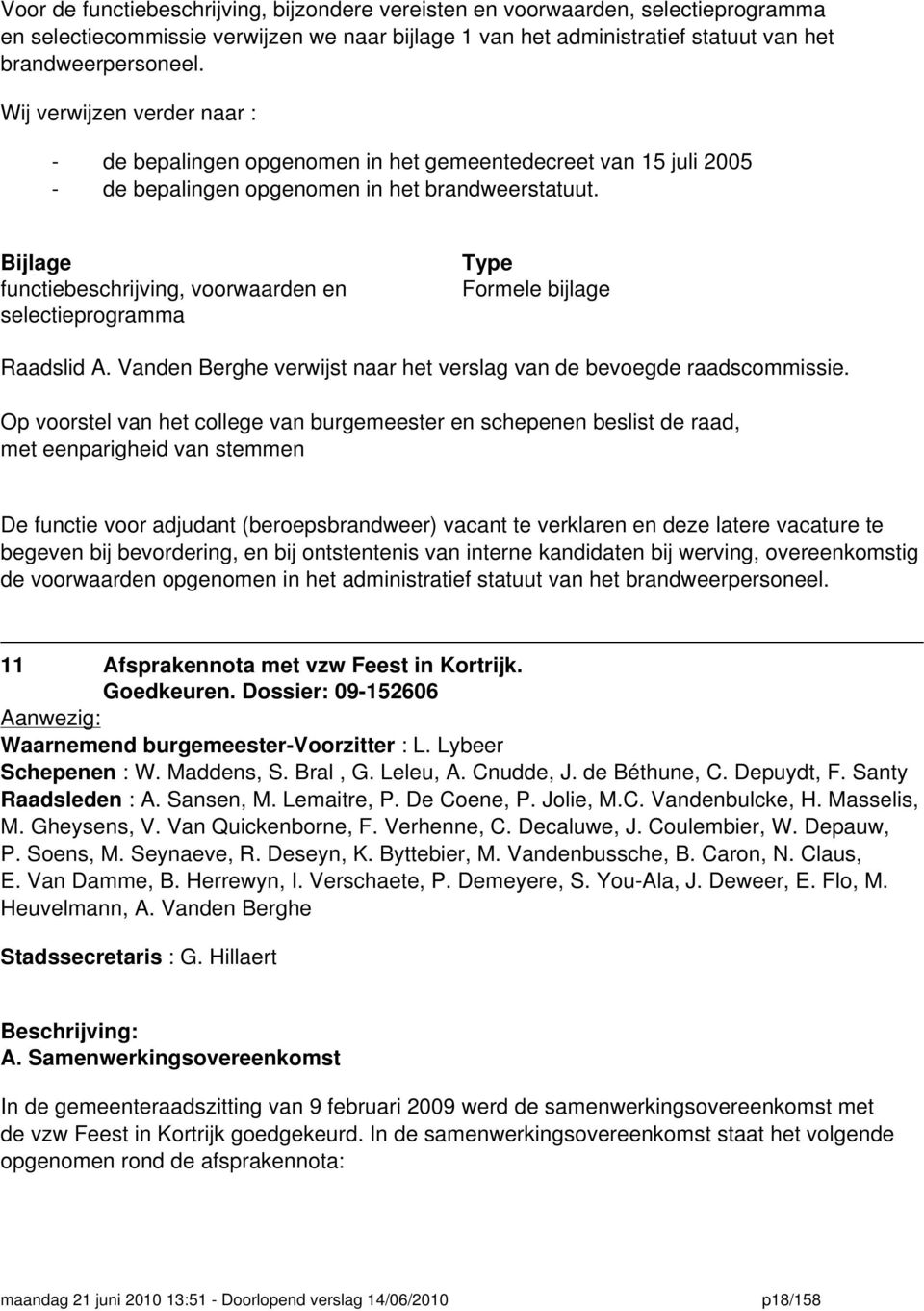 Bijlage functiebeschrijving, voorwaarden en selectieprogramma Type Raadslid A. Vanden Berghe verwijst naar het verslag van de bevoegde raadscommissie.