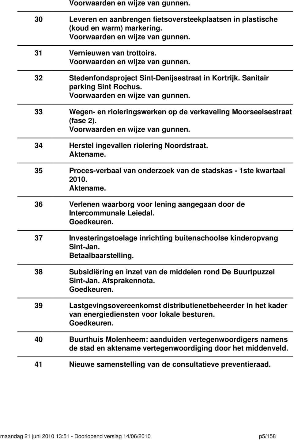 33 Wegen- en rioleringswerken op de verkaveling Moorseelsestraat (fase 2). Voorwaarden en wijze van gunnen. 34 Herstel ingevallen riolering Noordstraat. Aktename.