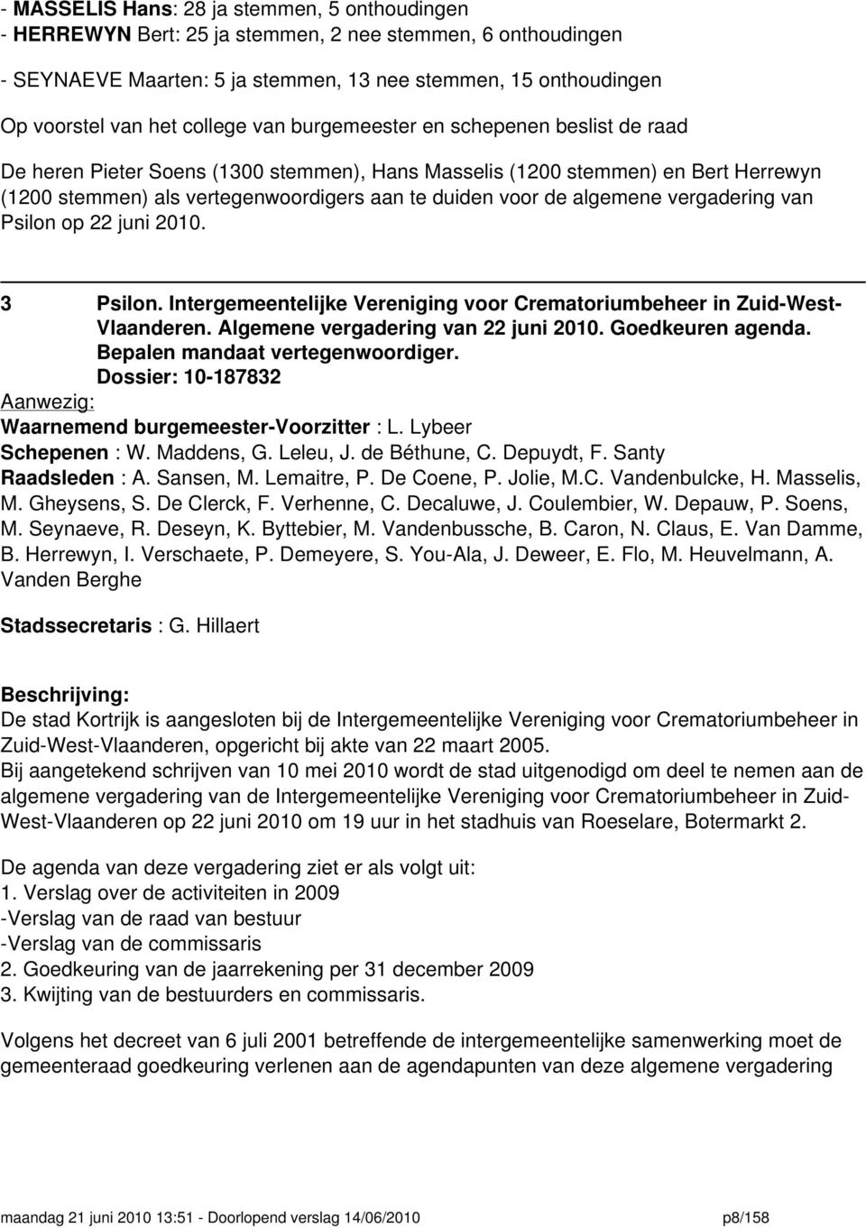 algemene vergadering van Psilon op 22 juni 2010. 3 Psilon. Intergemeentelijke Vereniging voor Crematoriumbeheer in Zuid-West- Vlaanderen. Algemene vergadering van 22 juni 2010. Goedkeuren agenda.