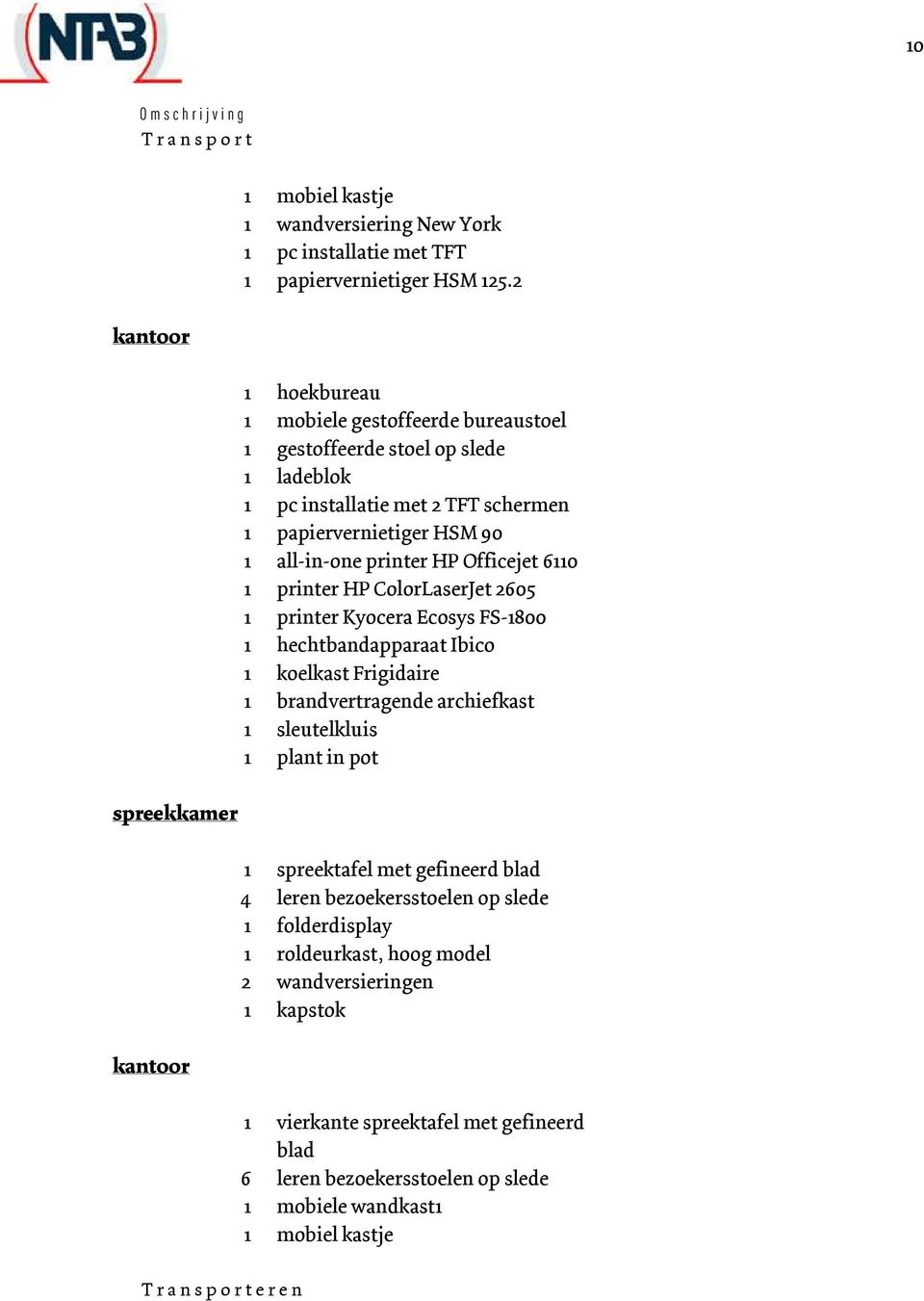 ColorLaserJet 2605 1 printer Kyocera Ecosys FS-1800 1 hechtbandapparaat Ibico 1 koelkast Frigidaire 1 brandvertragende archiefkast 1 sleutelkluis 1 plant in pot 1 spreektafel met