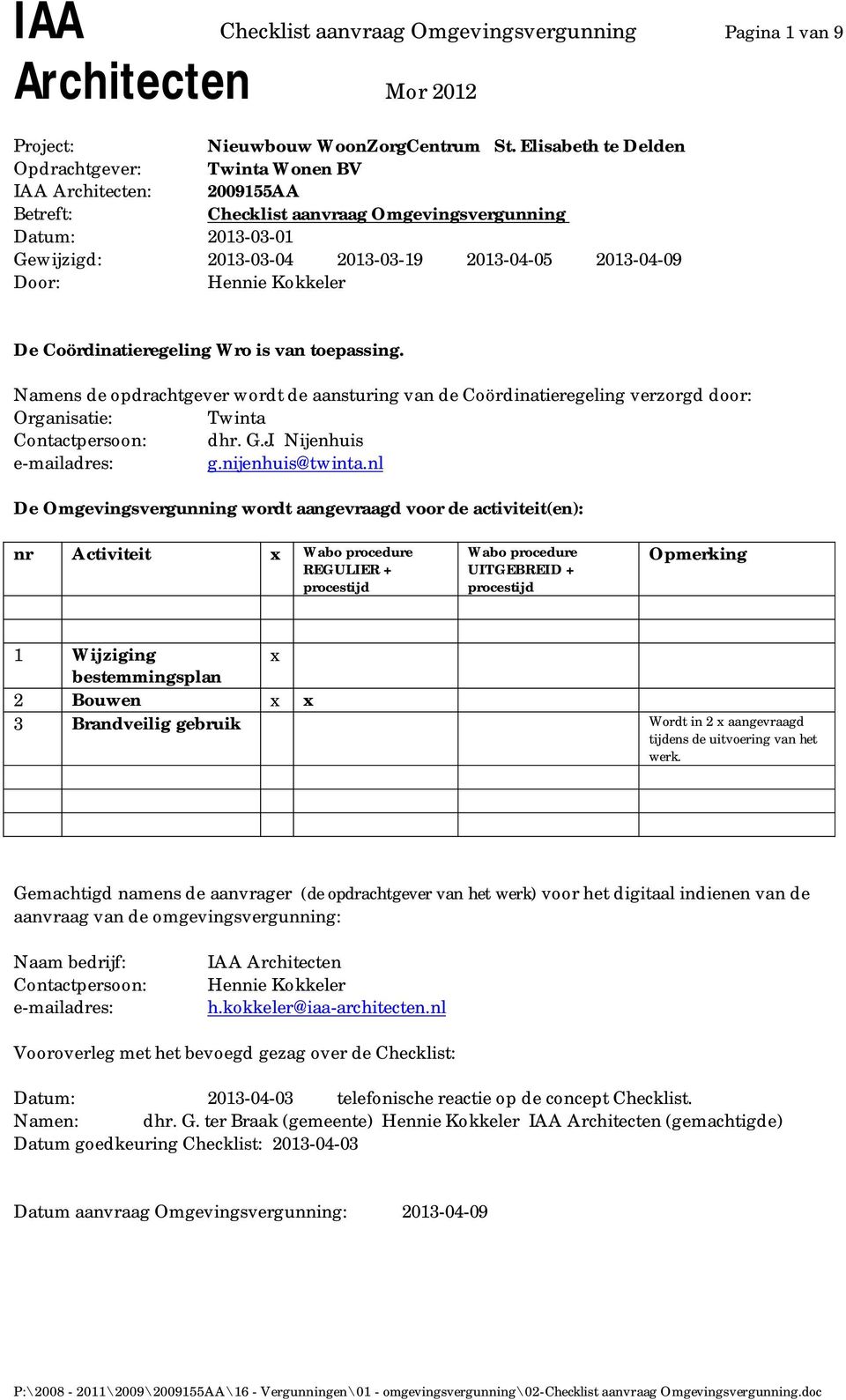 Door: Hennie Kokkeler De Coördinatieregeling Wro is van toepassing. Namens de opdrachtgever wordt de aansturing van de Coördinatieregeling verzorgd door: Organisatie: Twinta Contactpersoon: dhr. G.J.