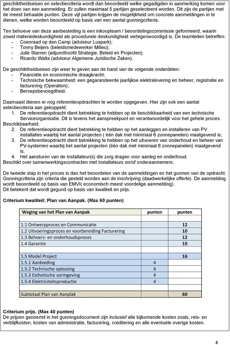 Ten behoeve van deze aanbesteding is een inkoopteam / beoordelingscommissie geformeerd, waarin zowel materiedeskundigheid als procedurele deskundigheid vertegenwoordigd is.