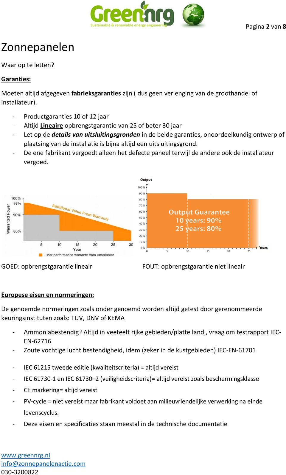 van de installatie is bijna altijd een uitsluitingsgrond. - De ene fabrikant vergoedt alleen het defecte paneel terwijl de andere ook de installateur vergoed.