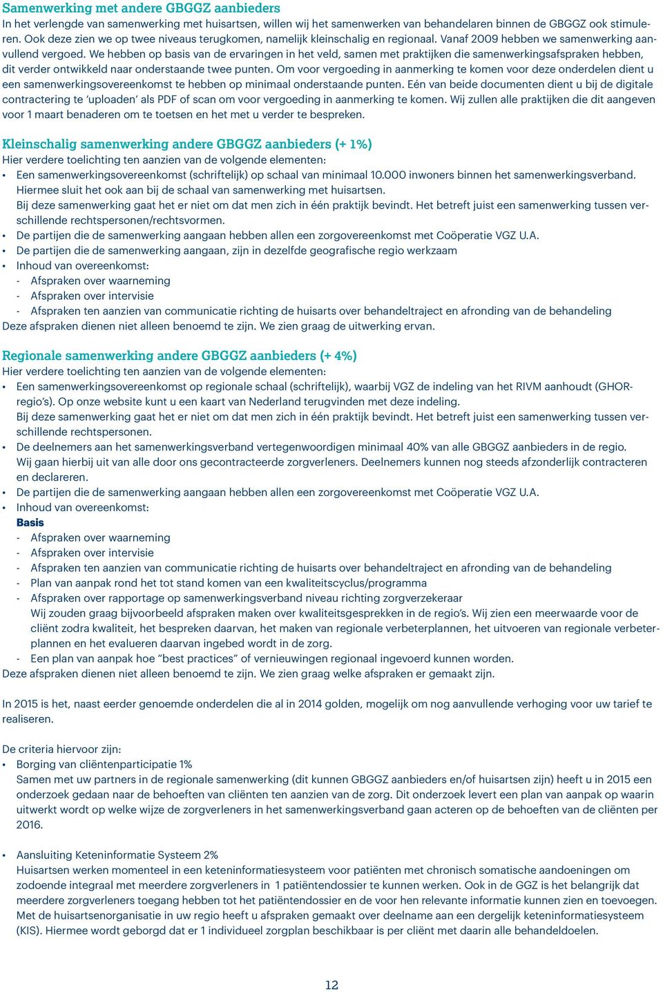 We hebben op basis van de ervaringen in het veld, samen met praktijken die samenwerkingsafspraken hebben, dit verder ontwikkeld naar onderstaande twee punten.