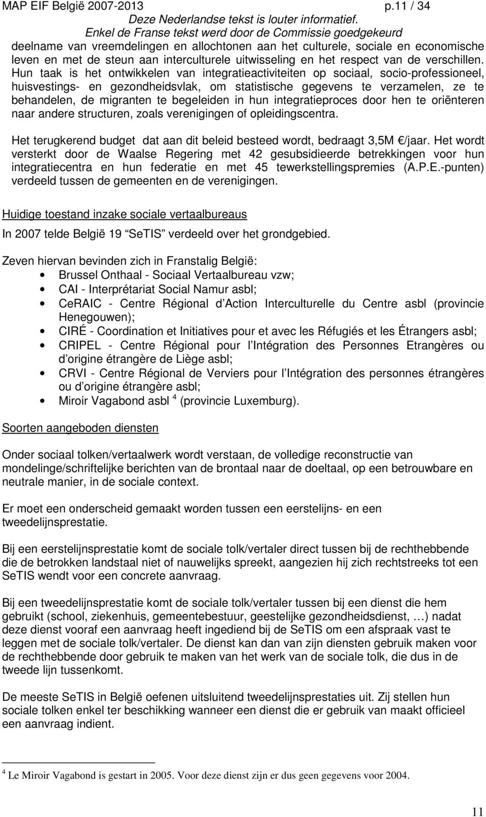 Hun taak is het ontwikkelen van integratieactiviteiten op sociaal, socio-professioneel, huisvestings- en gezondheidsvlak, om statistische gegevens te verzamelen, ze te behandelen, de migranten te