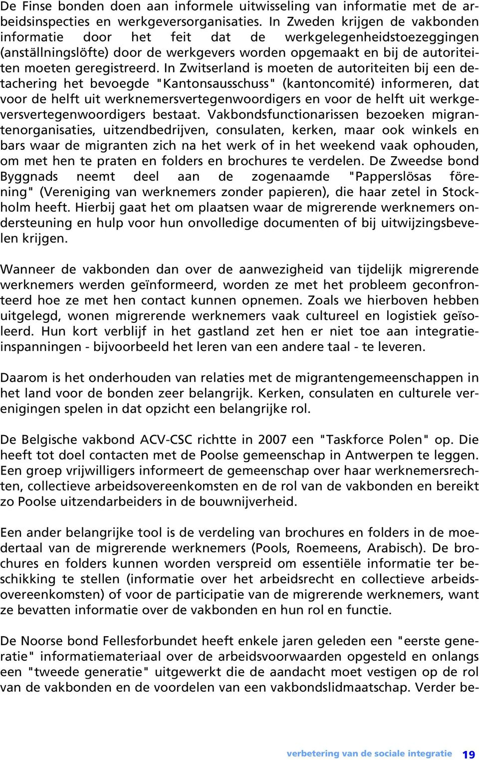 In Zwitserland is moeten de autoriteiten bij een detachering het bevoegde "Kantonsausschuss" (kantoncomité) informeren, dat voor de helft uit werknemersvertegenwoordigers en voor de helft uit