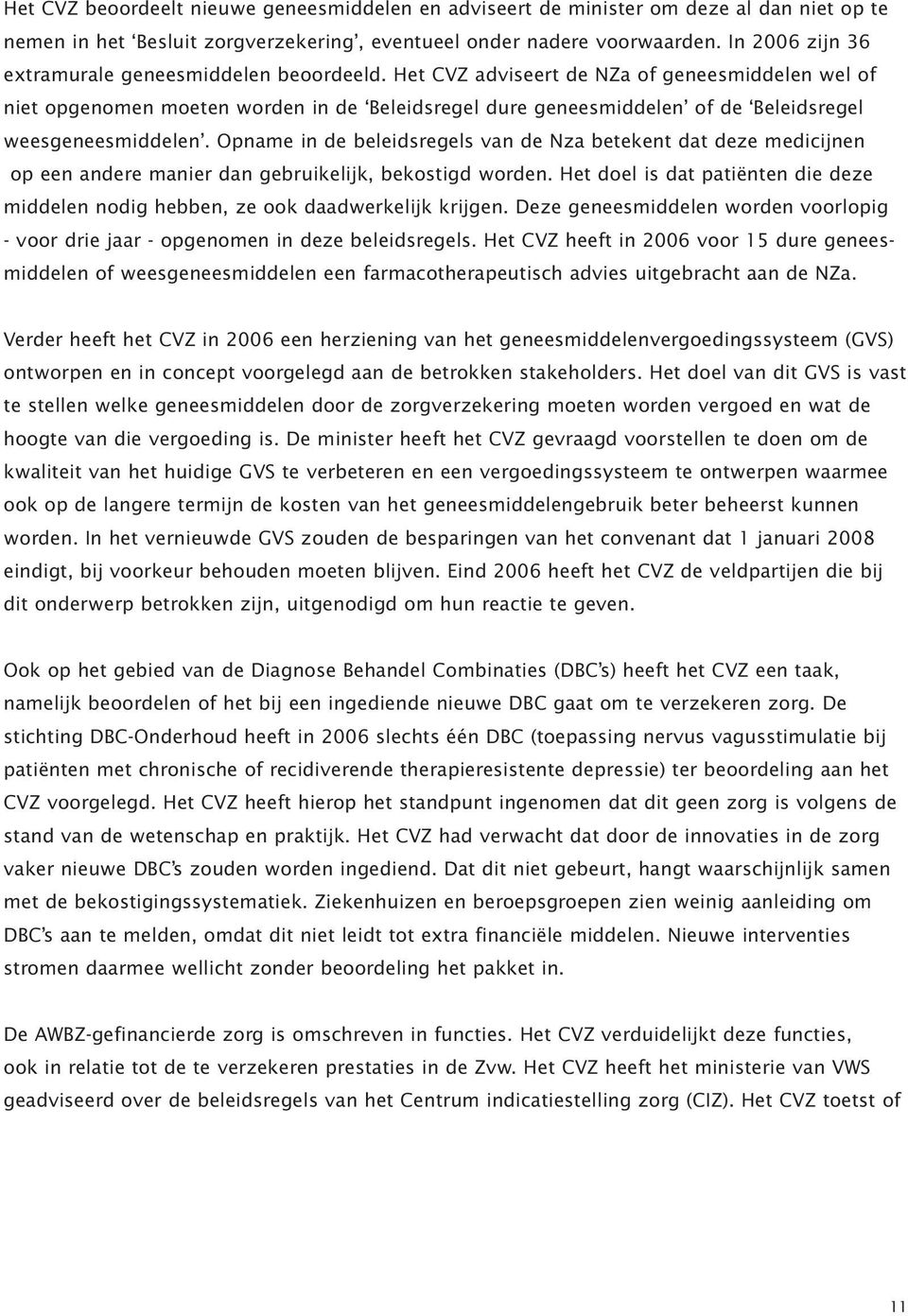 Het CVZ adviseert de NZa of geneesmiddelen wel of niet opgenomen moeten worden in de Beleidsregel dure geneesmiddelen of de Beleidsregel weesgeneesmiddelen.