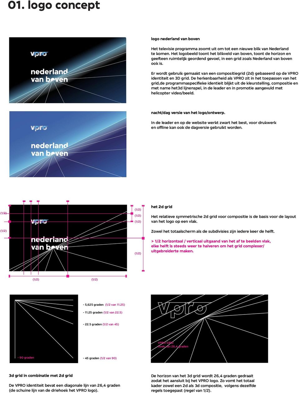 Er wordt gebruik gemaakt van een compositiegrid (2d) gebaseerd op de VPRO identiteit en 3D grid.