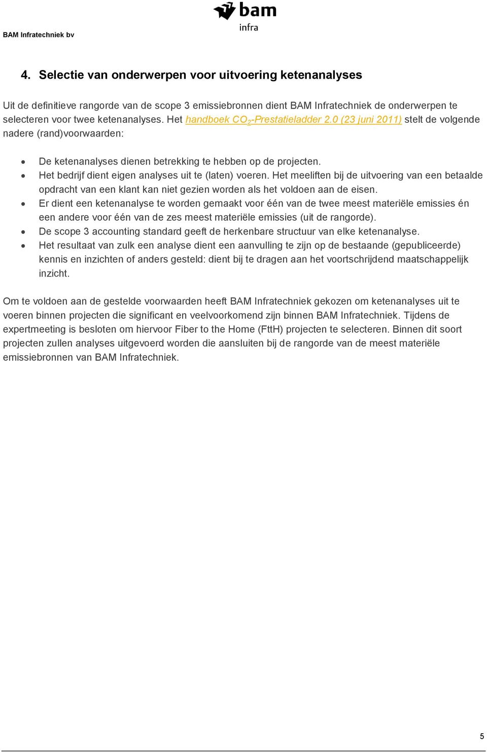 Het bedrijf dient eigen analyses uit te (laten) voeren. Het meeliften bij de uitvoering van een betaalde opdracht van een klant kan niet gezien worden als het voldoen aan de eisen.