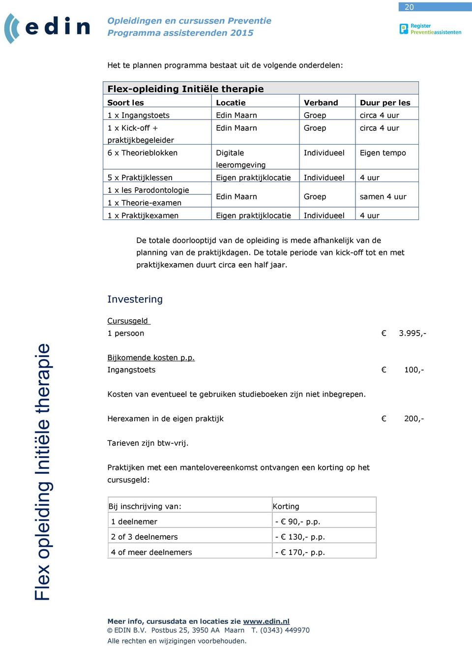 Theorie-examen Edin Maarn Groep samen 4 uur 1 x Praktijkexamen Eigen praktijklocatie Individueel 4 uur De totale doorlooptijd van de opleiding is mede afhankelijk van de planning van de praktijkdagen.