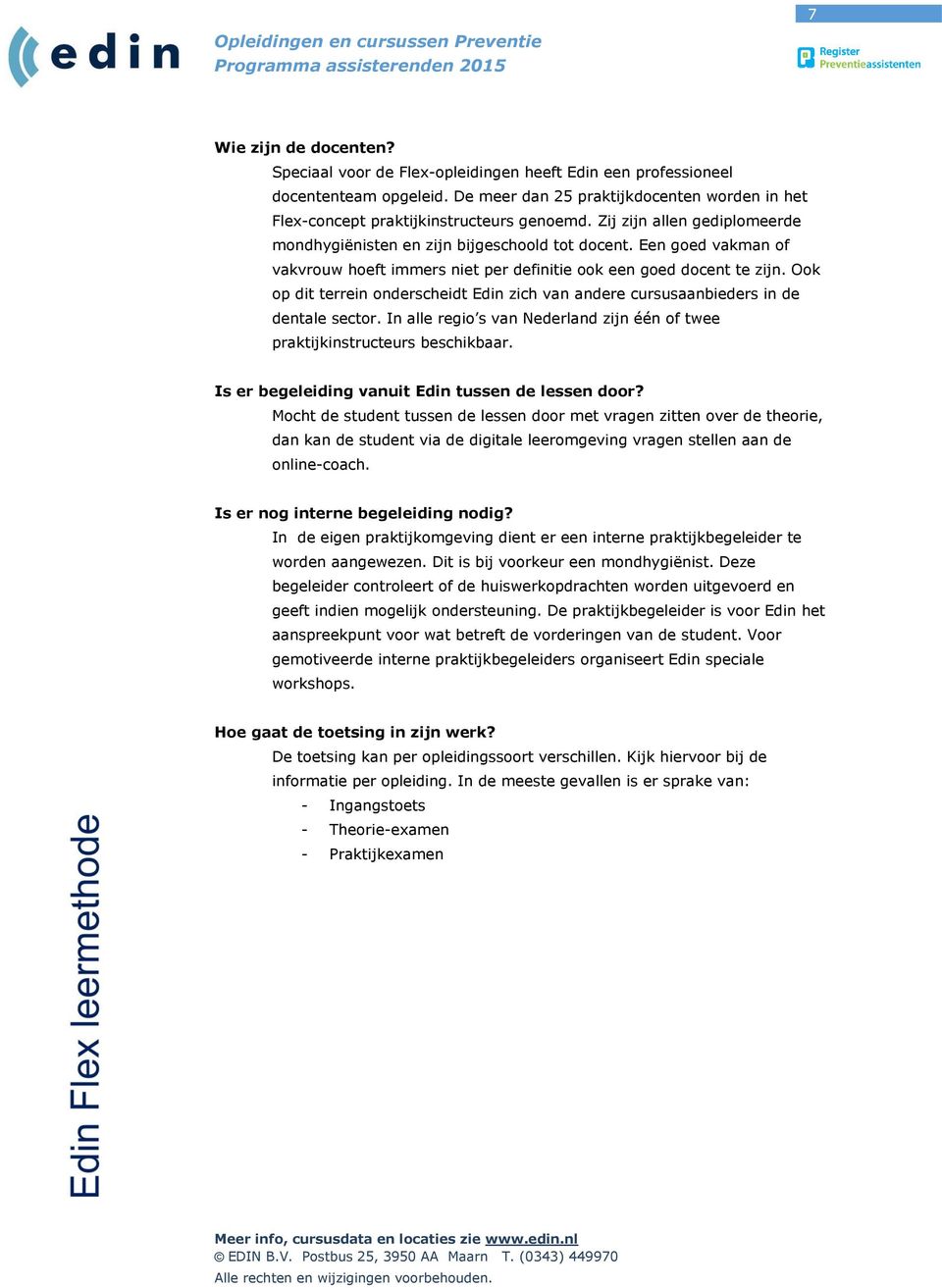 Ook op dit terrein onderscheidt Edin zich van andere cursusaanbieders in de dentale sector. In alle regio s van Nederland zijn één of twee praktijkinstructeurs beschikbaar.