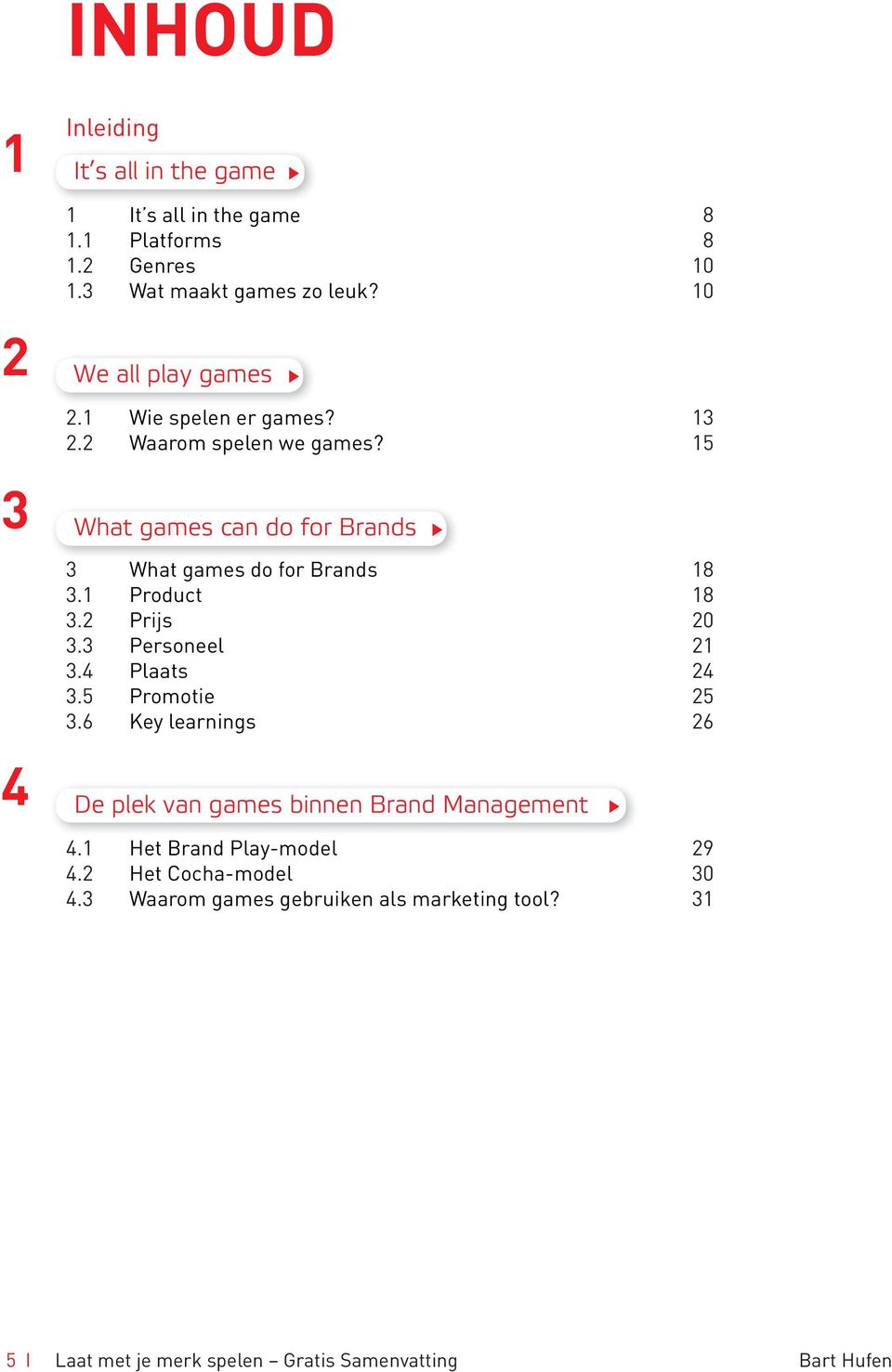 2 Prijs 3.3 Personeel 3.4 Plaats 3.5 Promotie 3.6 Key learnings De plek van games binnen Brand Management 4.1 Het Brand Play-model 4.