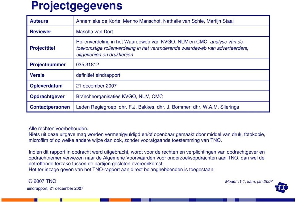 31812 definitief eindrapport 21 december 2007 Brancheorganisaties KVGO, NUV, CMC Leden Regiegroep: dhr. F.J. Bakkes, dhr. J. Bommer, dhr. W.A.M. Slierings Alle rechten voorbehouden.