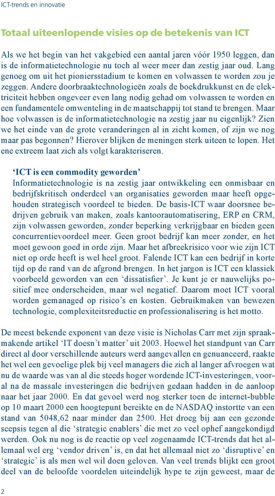 Andere doorbraaktechnologieën zoals de boekdrukkunst en de elektriciteit hebben ongeveer even lang nodig gehad om volwassen te worden en een fundamentele omwenteling in de maatschappij tot stand te