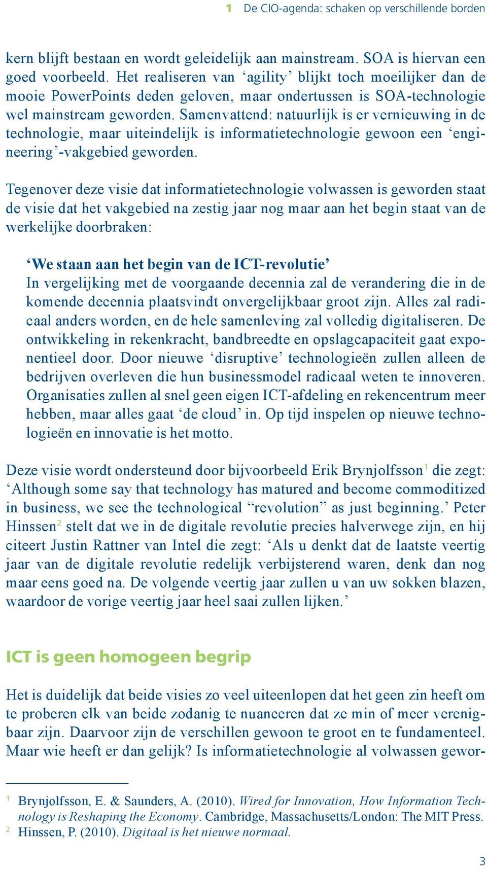 Samenvattend: natuurlijk is er vernieuwing in de technologie, maar uiteindelijk is informatietechnologie gewoon een engineering -vakgebied geworden.