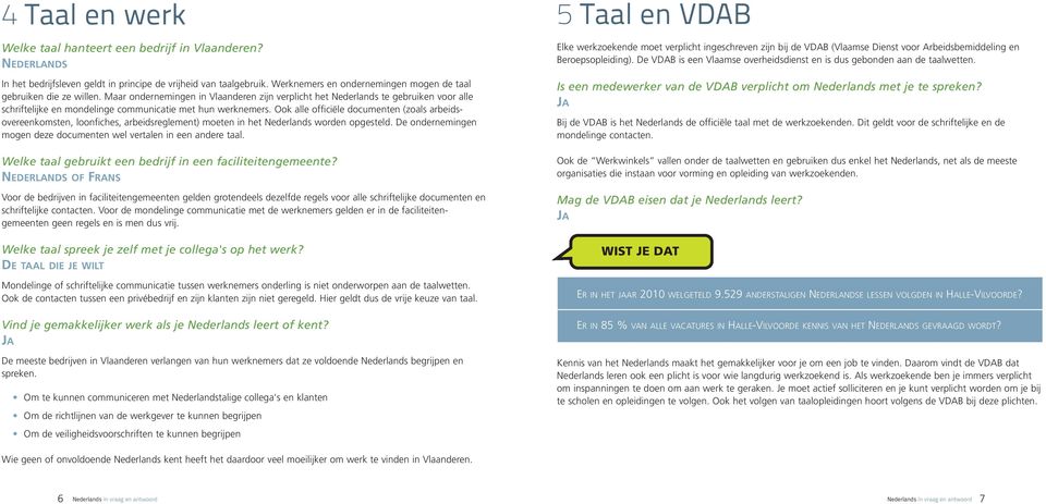 Maar ondernemingen in Vlaanderen zijn verplicht het Nederlands te gebruiken voor alle schriftelijke en mondelinge communicatie met hun werknemers.