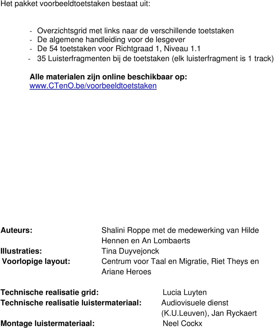 1-35 Luisterfragmenten bij de toetstaken (elk luisterfragment is 1 track) Alle materialen zijn online beschikbaar op: Auteurs: Illustraties: Voorlopige layout: