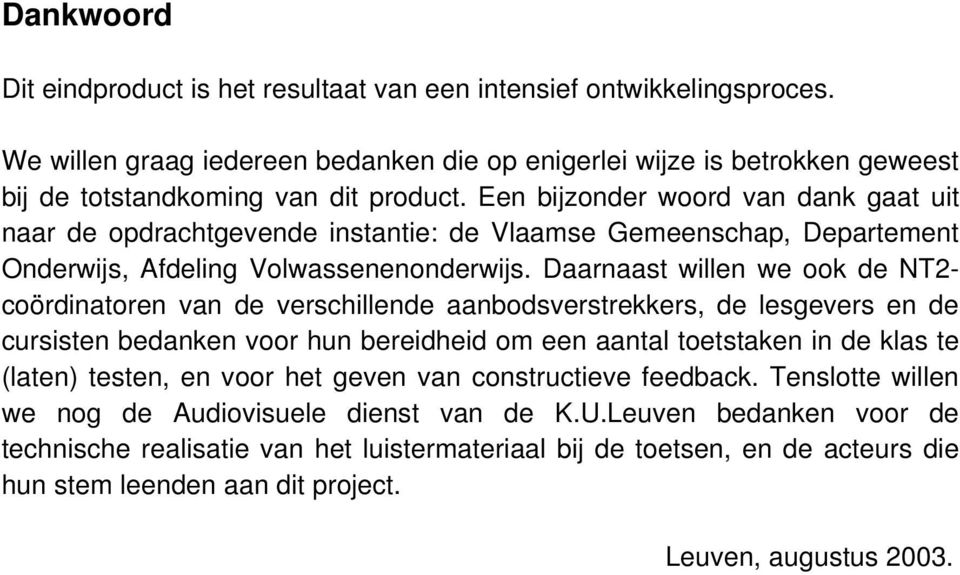 Daarnaast willen we ook de NT2- coördinatoren van de verschillende aanbodsverstrekkers, de lesgevers en de cursisten bedanken voor hun bereidheid om een aantal toetstaken in de klas te (laten)