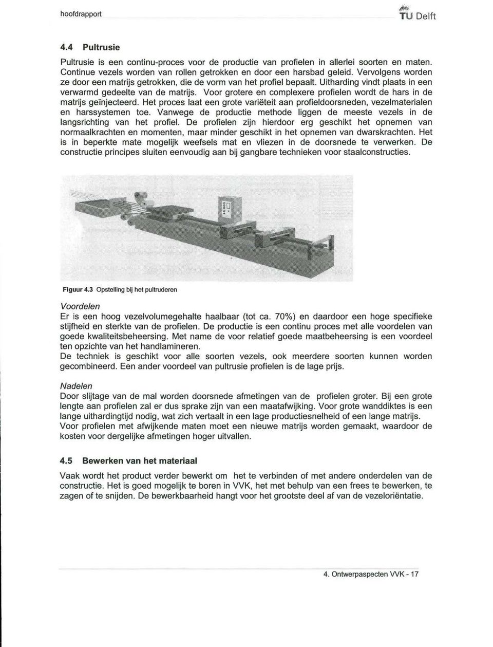 Voor grotere en complexere profielen wordt de hars in de matrijs geïnjecteerd. Het proces laat een grote variëteit aan profieldoorsneden, vezelmaterialen en harssystemen toe.