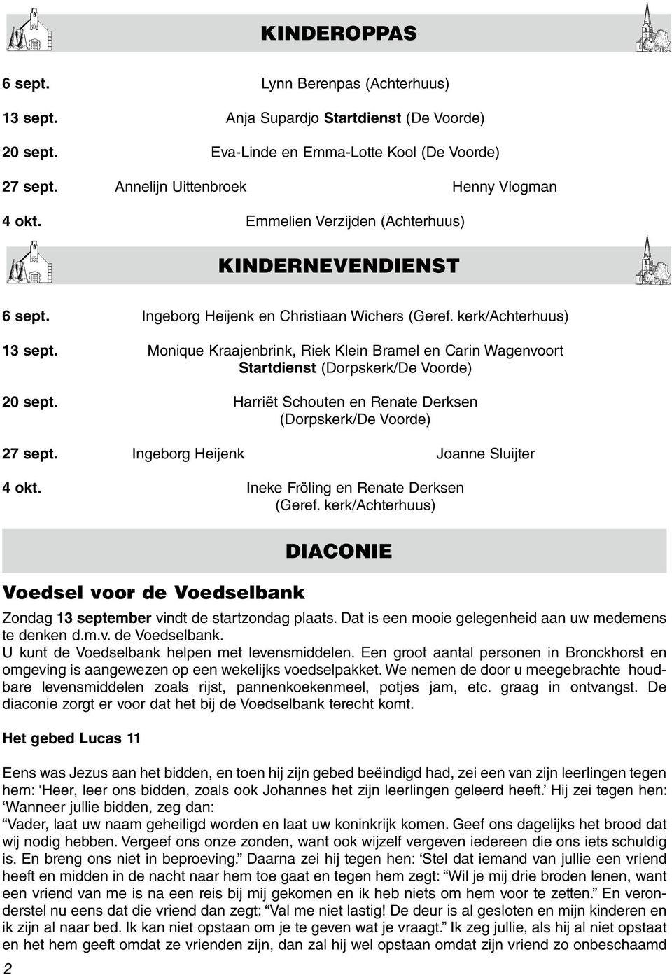 Monique Kraajenbrink, Riek Klein Bramel en Carin Wagenvoort Startdienst (Dorpskerk/De Voorde) 20 sept. Harriët Schouten en Renate Derksen (Dorpskerk/De Voorde) 27 sept.