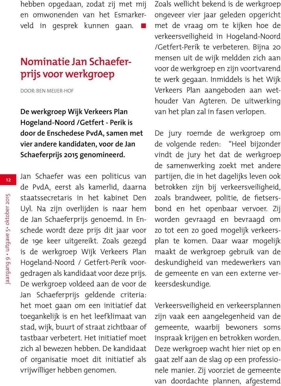 Jan Schaeferprijs 2015 genomineerd. Jan Schaefer was een politicus van de PvdA, eerst als kamerlid, daarna staatssecretaris in het kabinet Den Uyl.