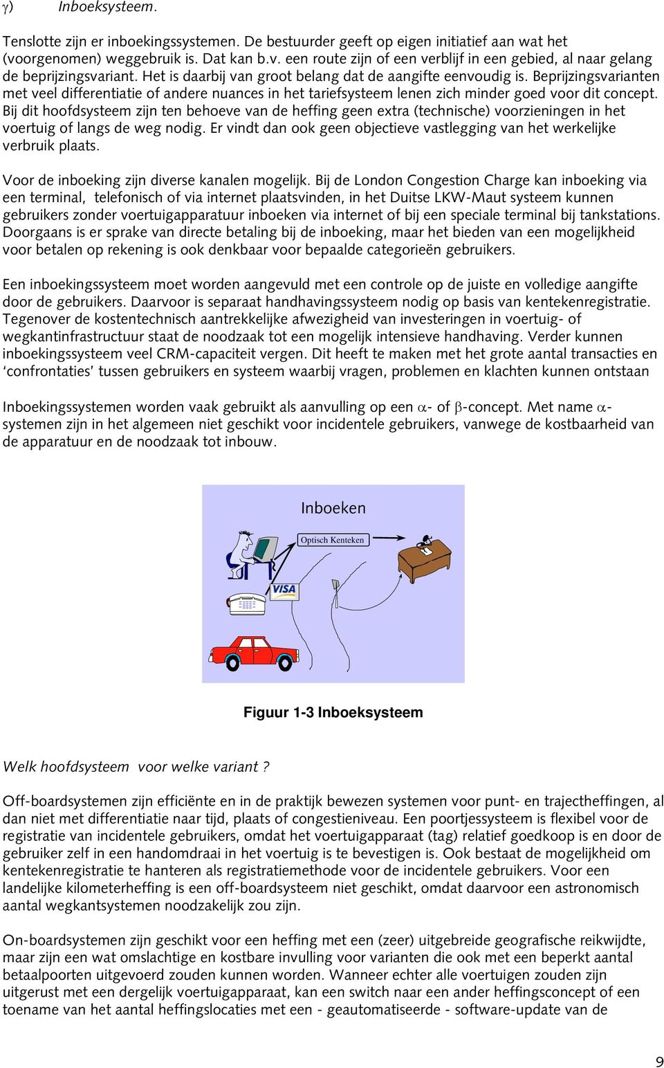 Bij dit hoofdsysteem zijn ten behoeve van de heffing geen extra (technische) voorzieningen in het voertuig of langs de weg nodig.