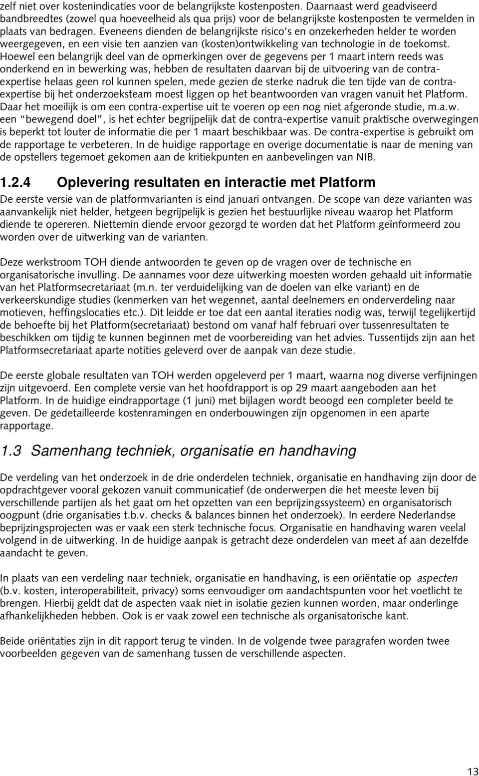 Eveneens dienden de belangrijkste risico s en onzekerheden helder te worden weergegeven, en een visie ten aanzien van (kosten)ontwikkeling van technologie in de toekomst.