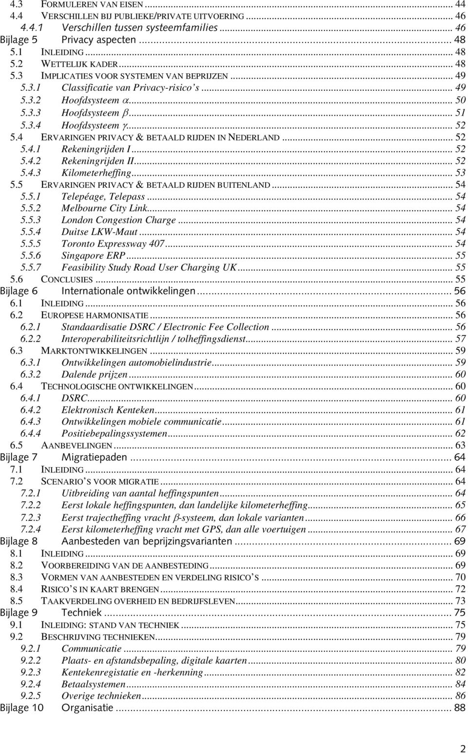 4 ERVARINGEN PRIVACY & BETAALD RIJDEN IN NEDERLAND... 52 5.4.1 Rekeningrijden I... 52 5.4.2 Rekeningrijden II... 52 5.4.3 Kilometerheffing... 53 5.5 ERVARINGEN PRIVACY & BETAALD RIJDEN BUITENLAND.