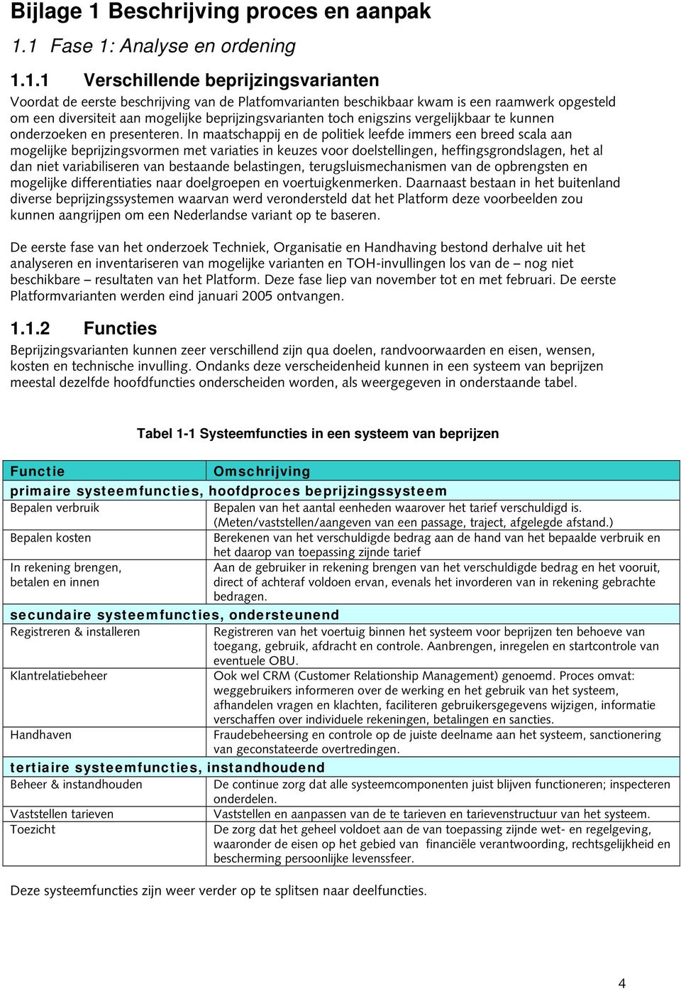 1 Fase 1: Analyse en ordening 1.1.1 Verschillende beprijzingsvarianten Voordat de eerste beschrijving van de Platfomvarianten beschikbaar kwam is een raamwerk opgesteld om een diversiteit aan