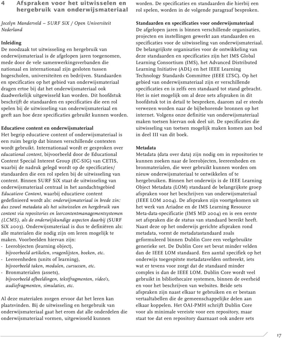 Standaarden en specificaties op het gebied van onderwijsmateriaal dragen ertoe bij dat het onderwijsmateriaal ook daadwerkelijk uitgewisseld kan worden.