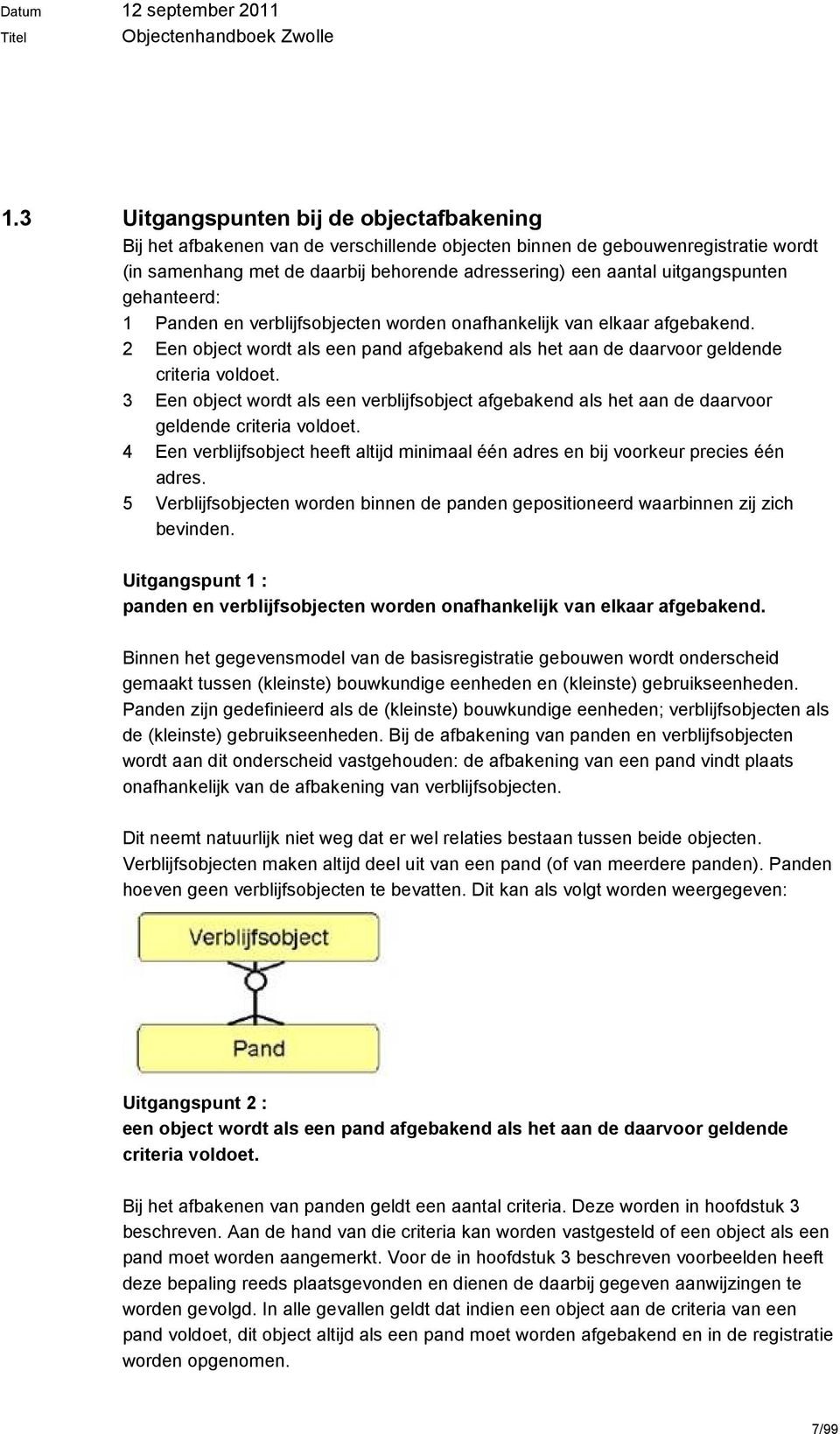 3 Een object wordt als een verblijfsobject afgebakend als het aan de daarvoor geldende criteria voldoet. 4 Een verblijfsobject heeft altijd minimaal één adres en bij voorkeur precies één adres.