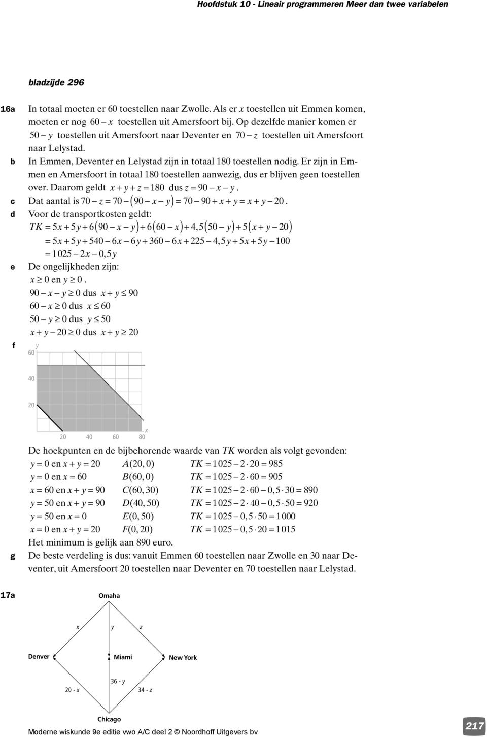 Er zijn in Emmen en Amersfoort in totaal 80 toestellen aanwezig, dus er lijven geen toestellen over. Daarom geldt x+ + z = 80 dus z= 90 x. c Dat aantal is 70 z= 70 ( 90 x ) = 70 90 + x+ = x+ 0.