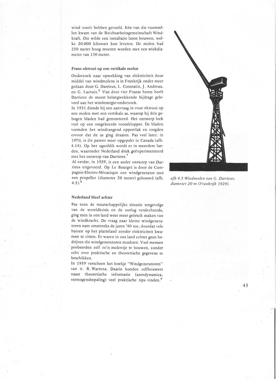 Frans oktrooi op een vertikale molen Onderzoek naar opwekking van elektriciteit door middel van windj:i1olens is in Frankrijk onder meer gedaan door G. Darrieus, L. Constatin, J. Andreau, en G.