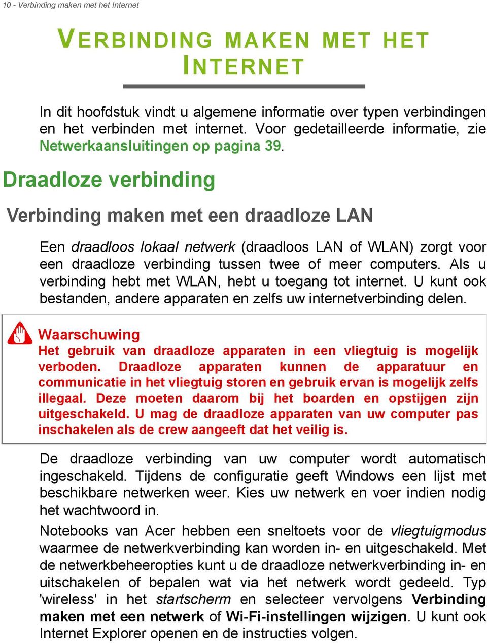 Draadloze verbinding Verbinding maken met een draadloze LAN Een draadloos lokaal netwerk (draadloos LAN of WLAN) zorgt voor een draadloze verbinding tussen twee of meer computers.