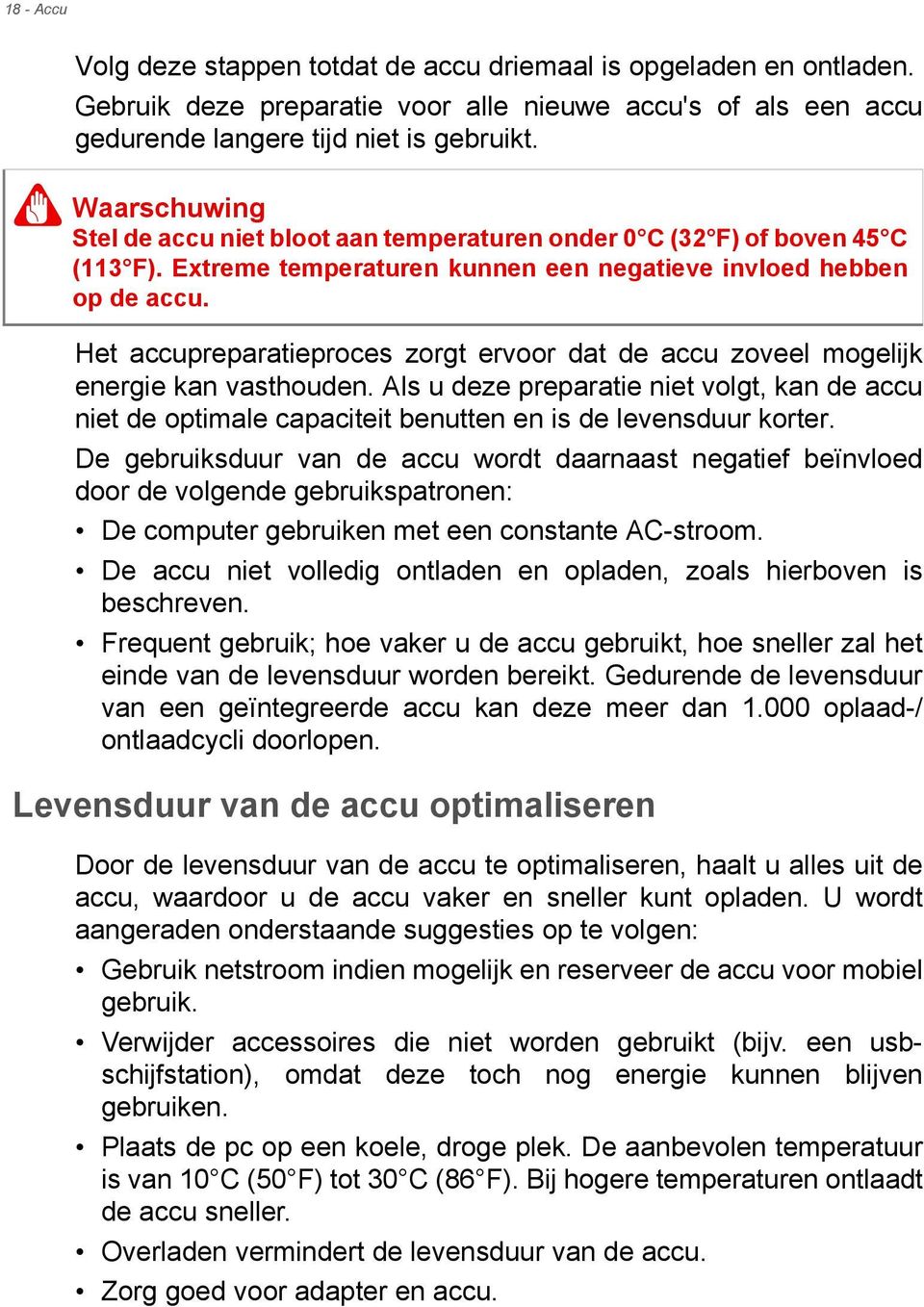 Het accupreparatieproces zorgt ervoor dat de accu zoveel mogelijk energie kan vasthouden. Als u deze preparatie niet volgt, kan de accu niet de optimale capaciteit benutten en is de levensduur korter.