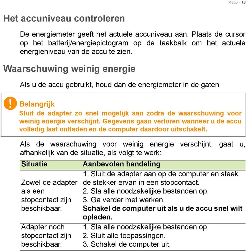 Waarschuwing weinig energie Als u de accu gebruikt, houd dan de energiemeter in de gaten. Belangrijk Sluit de adapter zo snel mogelijk aan zodra de waarschuwing voor weinig energie verschijnt.