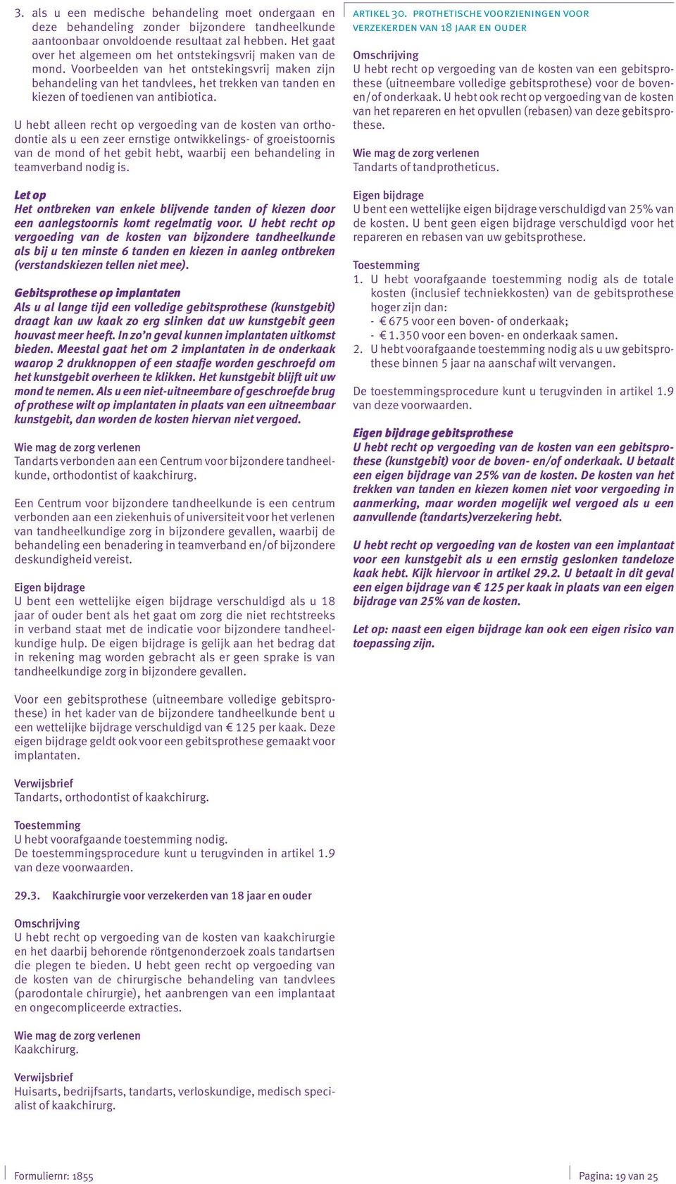 Voorbeelden van het ontstekingsvrij maken zijn behandeling van het tandvlees, het trekken van tanden en kiezen of toedienen van antibiotica.