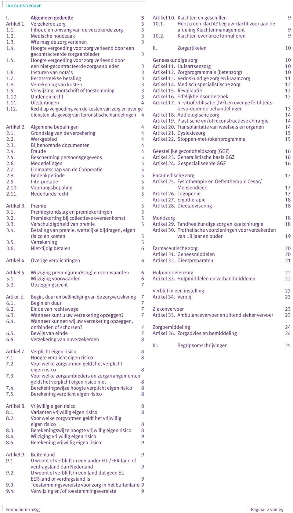 Rechtstreekse betaling 3 1.8. Verrekening van kosten 3 1.9. Verwijzing, voorschrift of toestemming 3 1.10. Ontlenen recht 3 1.11. Uitsluitingen 4 1.12.