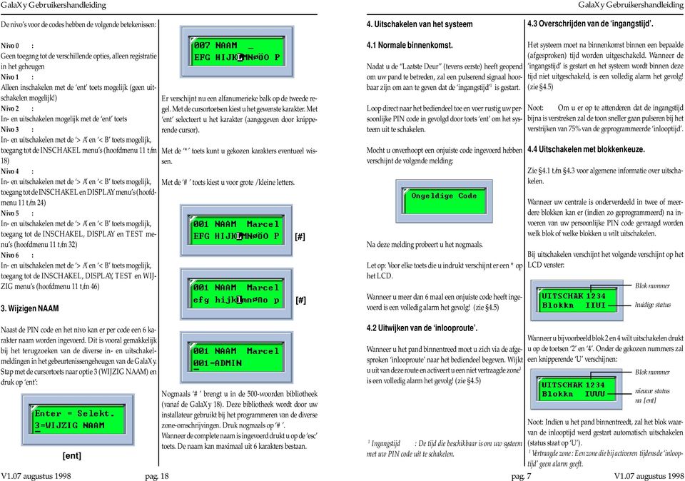 ) Nivo 2 : In- en uitschakelen mogelijk met de ent toets Nivo 3 : In- en uitschakelen met de >A en <B toets mogelijk, toegang tot de INSCHAKEL menu s (hoofdmenu 11 t/m 18) Nivo 4 : In- en