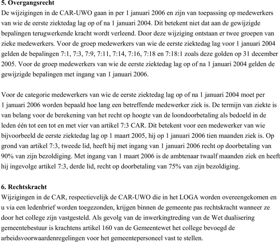 Voor de groep medewerkers van wie de eerste ziektedag lag voor 1 januari 2004 gelden de bepalingen 7:1, 7:3, 7:9, 7:11, 7:14, 7:16, 7:18 en 7:18:1 zoals deze golden op 31 december 2005.