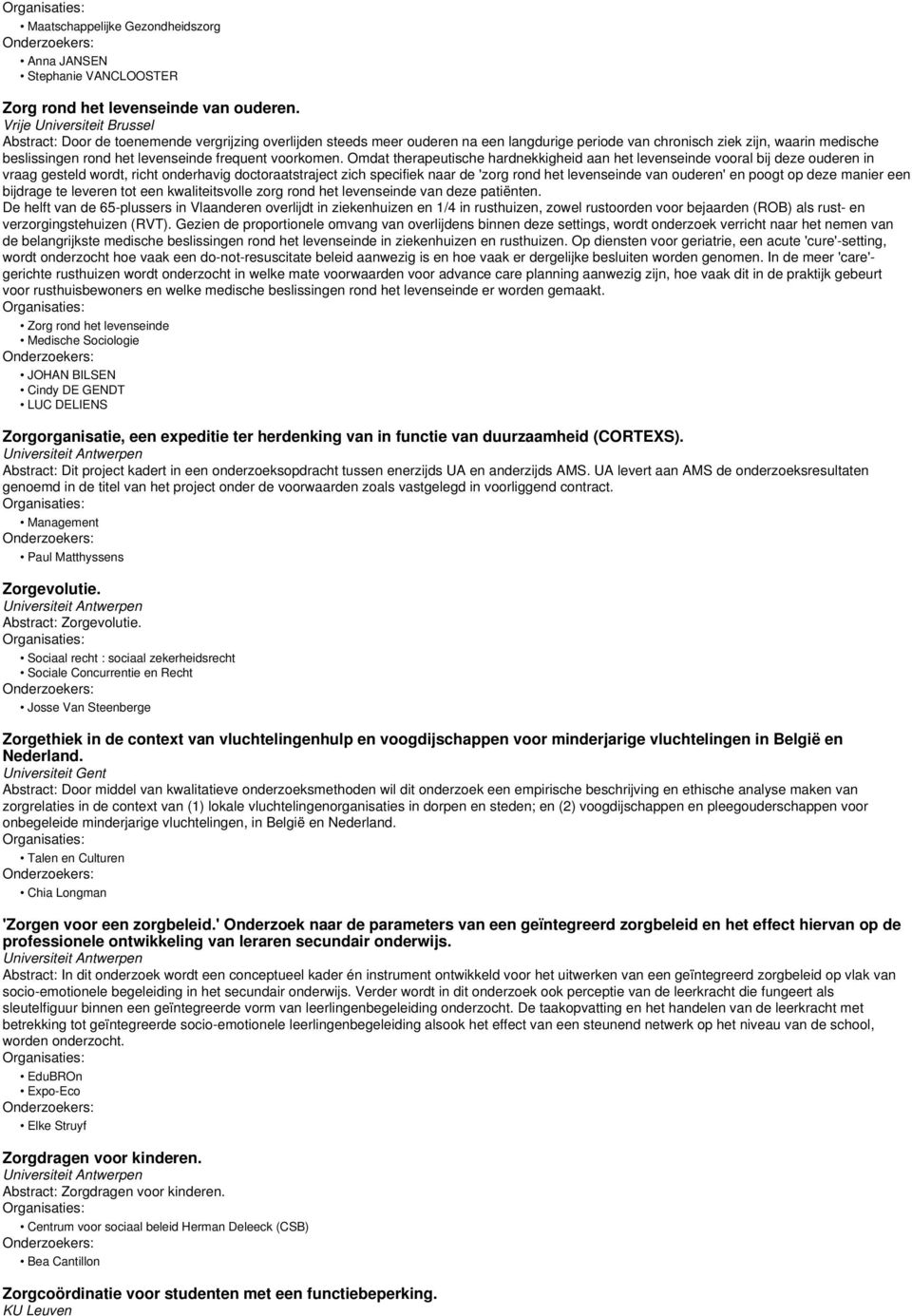 Omdat therapeutische hardnekkigheid aan het levenseinde vooral bij deze ouderen in vraag gesteld wordt, richt onderhavig doctoraatstraject zich specifiek naar de 'zorg rond het levenseinde van